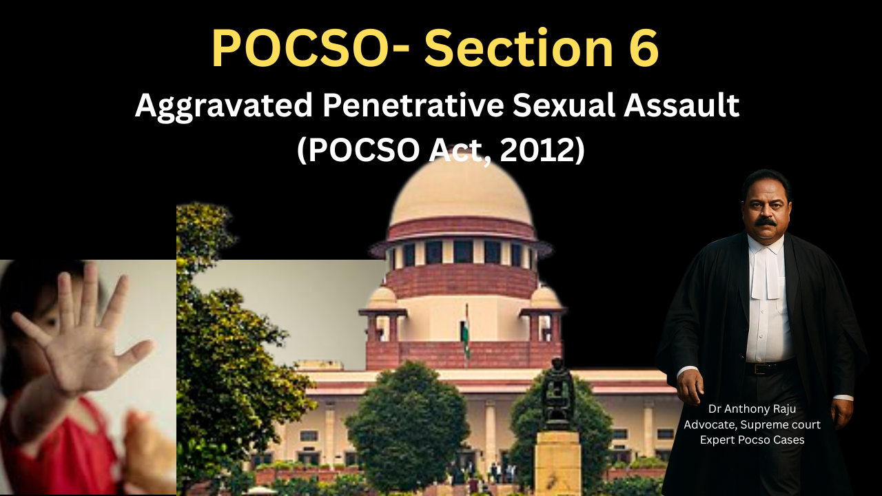Section 6 – Aggravated Penetrative Sexual Assault (POCSO Act, 2012)